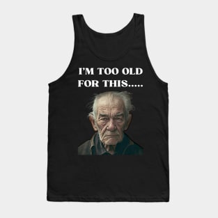 Funny Old Man Design Humor I'm Too Old For This Meme Tank Top